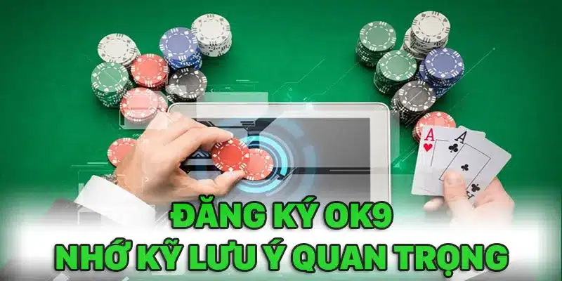 Nhớ kỹ lưu ý khi đăng ký Ok9