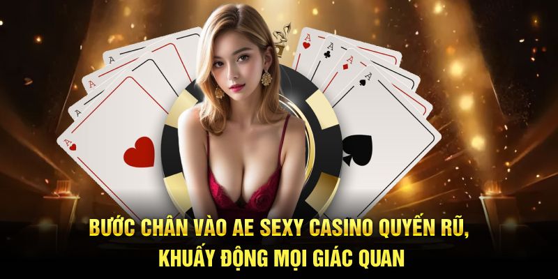 Bước chân vào Ae Sexy Casino quyến rũ, khuấy động mọi giác quan