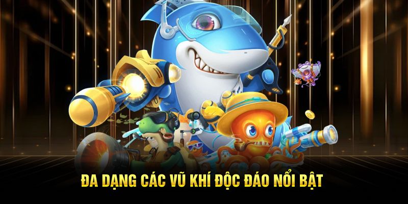 Đa dạng các vũ khí độc đáo nổi bật
