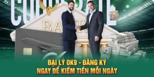 Đại Lý Ok9 - Đăng Ký Ngay Để Kiếm Tiền Mỗi Ngày
