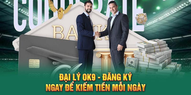 Đại Lý Ok9 - Đăng Ký Ngay Để Kiếm Tiền Mỗi Ngày