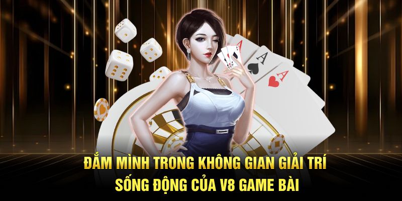 Đắm mình trong không gian giải trí sống động của V8 game bài