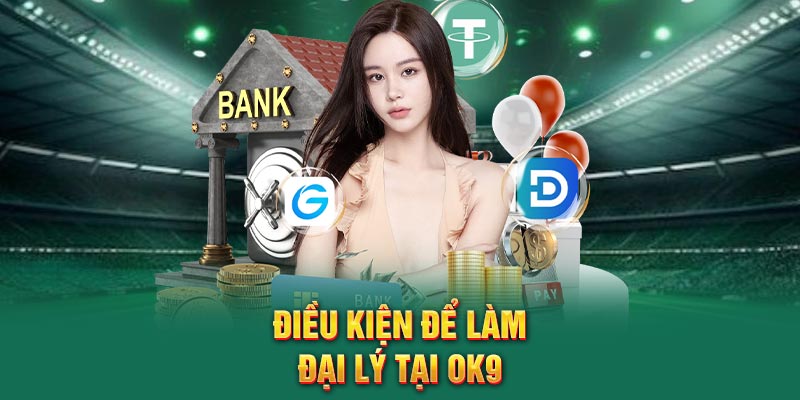 Điều kiện để làm đại lý tại OK9