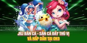 Jili Bắn Cá - Săn Thủy Ngư Đầy Thú Vị Và Hấp Dẫn Tại OK9