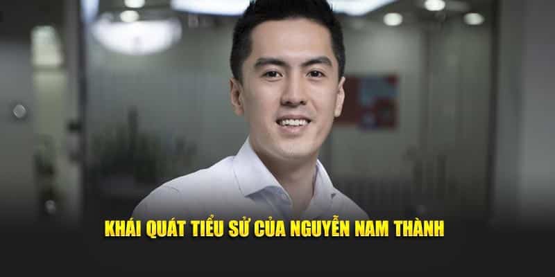 Khái quát tiểu sử của Nguyễn Nam Thành