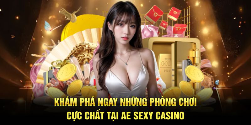 Khám phá ngay những phòng chơi cực chất tại Ae Sexy casino