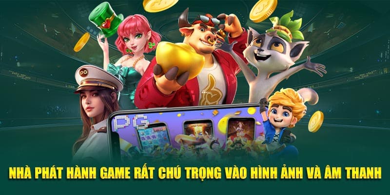 Nhà phát hành game rất chú trọng vào hình ảnh và âm thanh