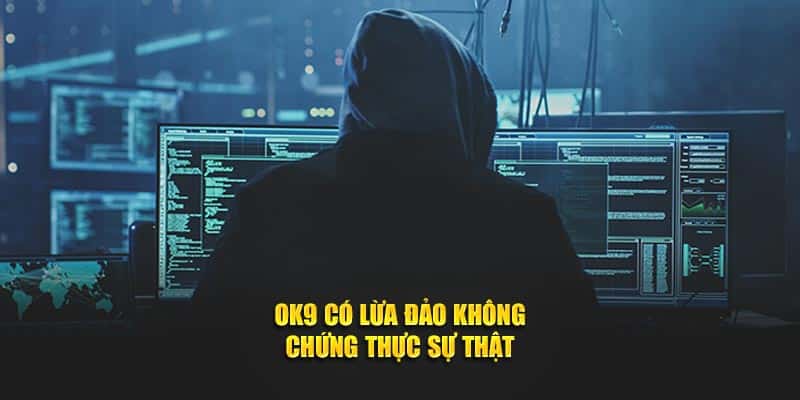 OK9 có lừa đảo không - Chứng thực sự thật