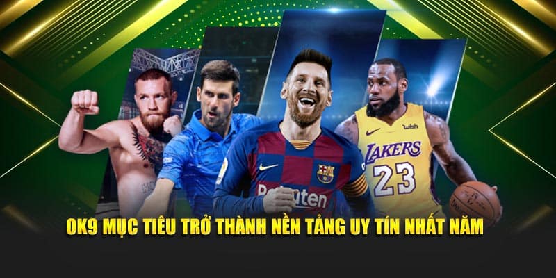 OK9 mục tiêu trở thành nền tảng uy tín nhất năm