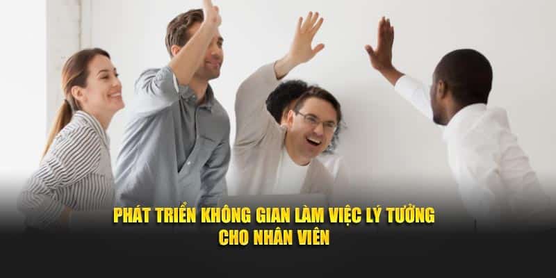 Phát triển không gian làm việc lý tưởng cho nhân viên
