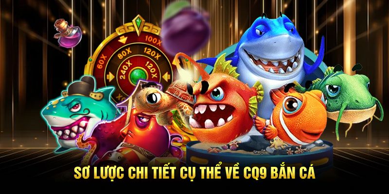 Sơ lược chi tiết cụ thể về CQ9 bắn cá