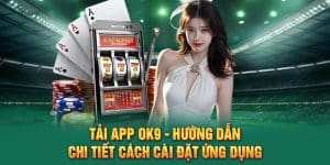 Tải App OK9 - Hướng Dẫn Chi Tiết Cách Cài Đặt Ứng Dụng