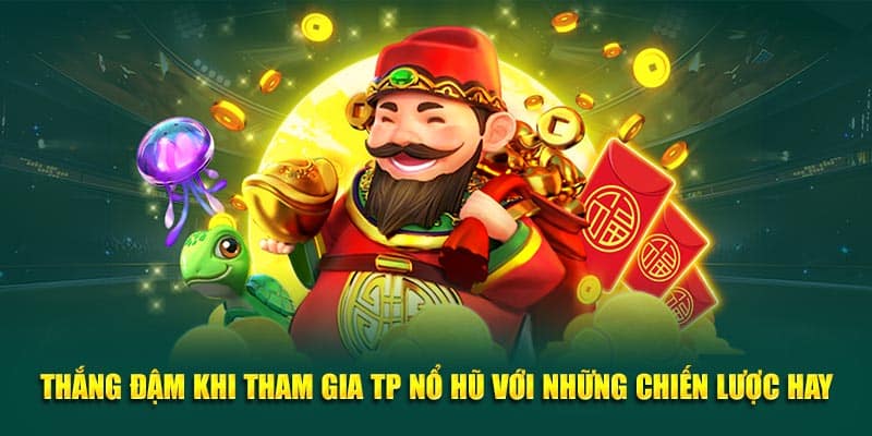 Thắng đậm khi tham gia TP nổ hũ với những chiến lược hay