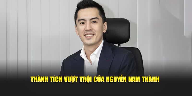 Thành tích vượt trội của Nguyễn Nam Thành