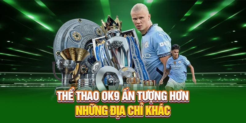 Thể thao OK9 ấn tượng hơn những địa chỉ khác