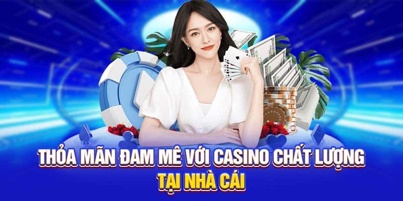 Thỏa mãn đam mê với casino chất lượng tại nhà cái