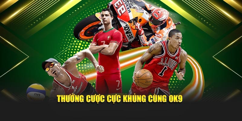 Thưởng cược cực khủng cùng OK9