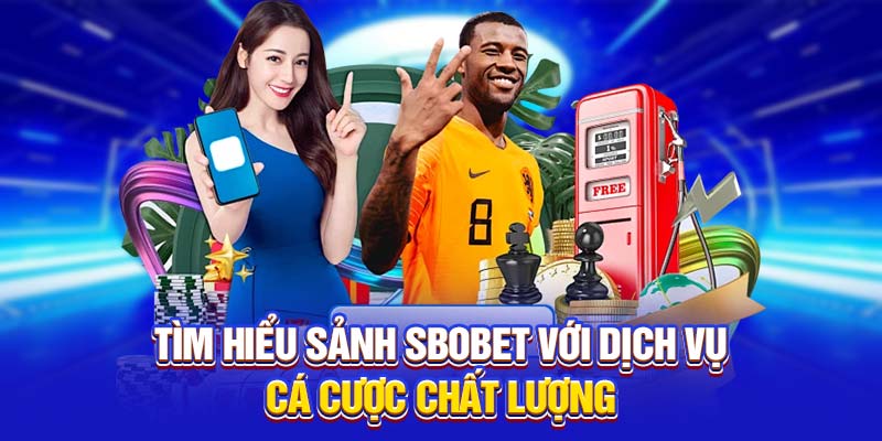 Tìm hiểu sảnh SBOBET với dịch vụ cá cược chất lượng