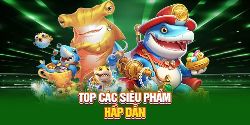 Top các siêu phẩm hấp dẫn