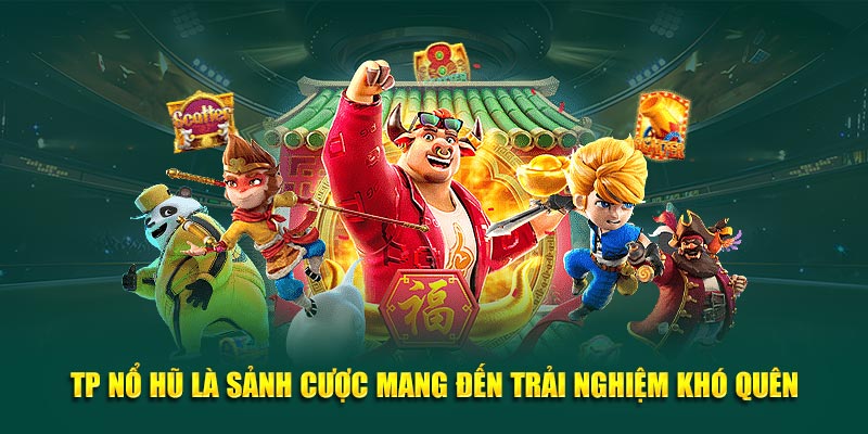 TP nổ hũ là sảnh cược mang đến trải nghiệm khó quên