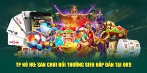 TP Nổ Hũ: Sân Chơi Đổi Thưởng Siêu Hấp Dẫn Tại OK9
