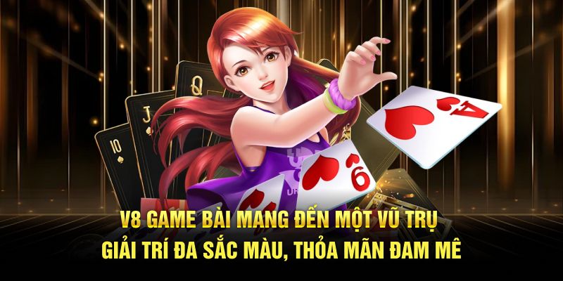 V8 game bài mang đến một vũ trụ giải trí đa sắc màu, thỏa mãn đam mê